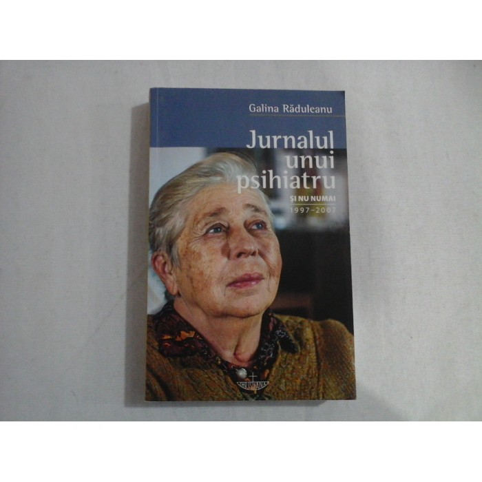 JURNALUL UNUI PSIHIATRU SI NU NUMAI 1997-2007  -  GALINA RADULEANU